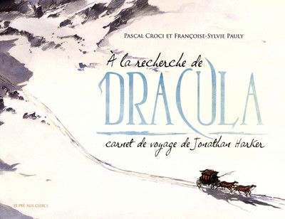 A la recherche de Dracula, Carnet de voyage de Jonathan Harker – Pascal Croci & Françoise-Sylvie Pauly