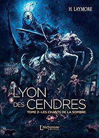Les Chants de la Sombre – Lyon des Cendres tome 2 – H. Laymore