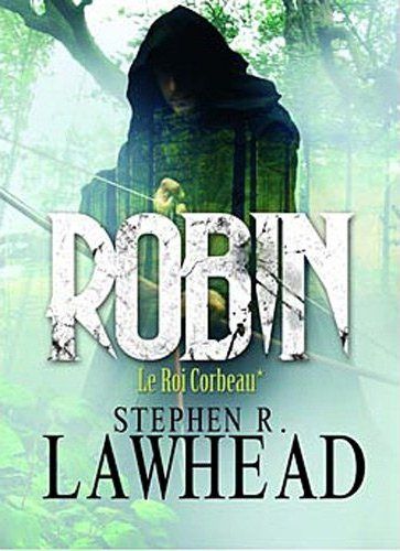 Robin – Le Roi Corbeau T1 – Stephen R. Lawhead