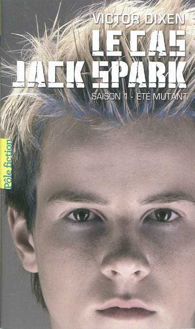 Le cas Jack Spark – Saison 1 : Un été mutant – Victor Dixen