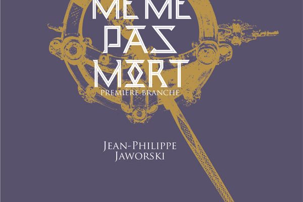 Même pas mort – Rois du Monde Première Branche – Jean-Philippe Jaworski